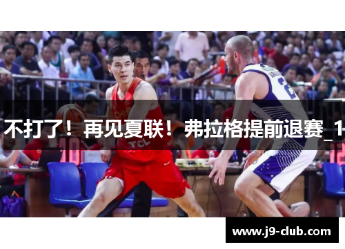 不打了！再见夏联！弗拉格提前退赛_1